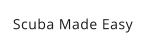 Scuba Made Easy